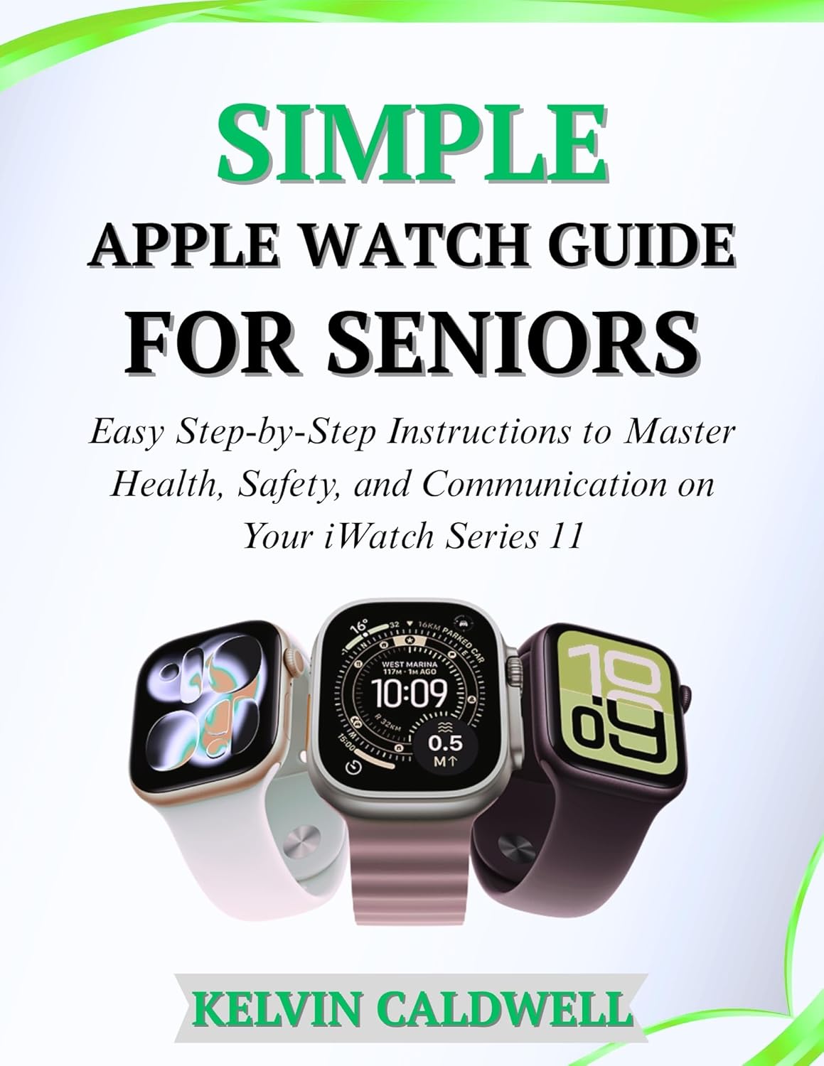 SIMPLE APPLE WATCH GUIDE FOR SENIORS: Easy Step-by-Step Instructions to Master Health, Safety, and Communication on Your iWatch Series 11 (Golden Age Tech Guides Book 7)      Kindle Edition