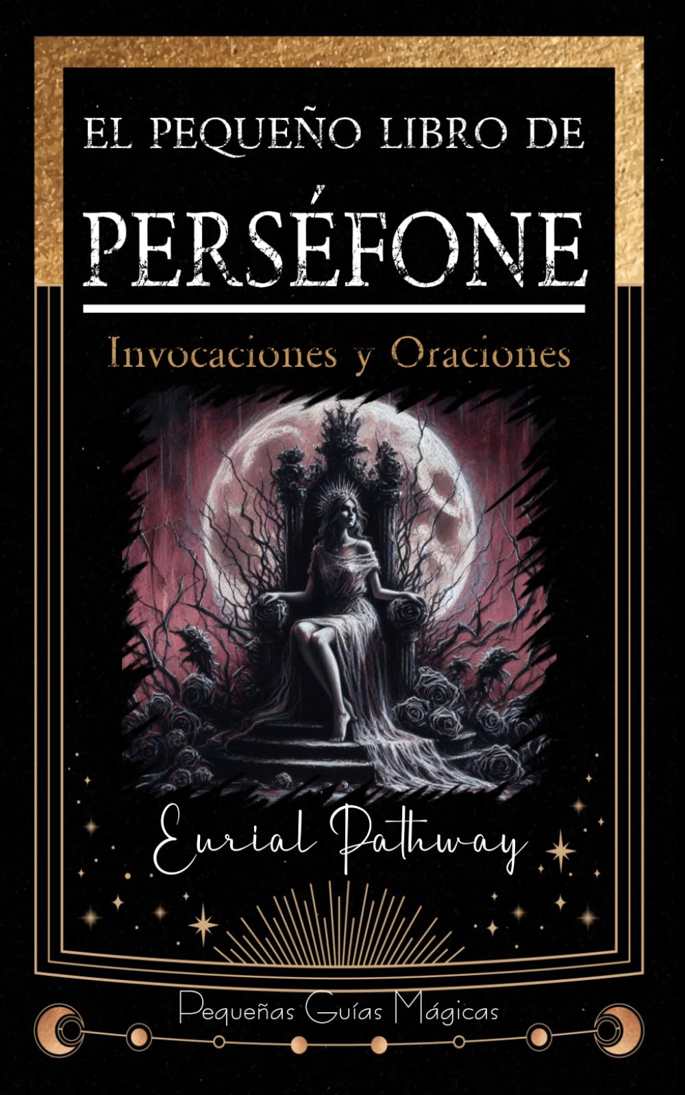 El pequeño libro de Perséfone: Invocaciones y Oraciones: 6 (Pequeñas Guías Mágicas)