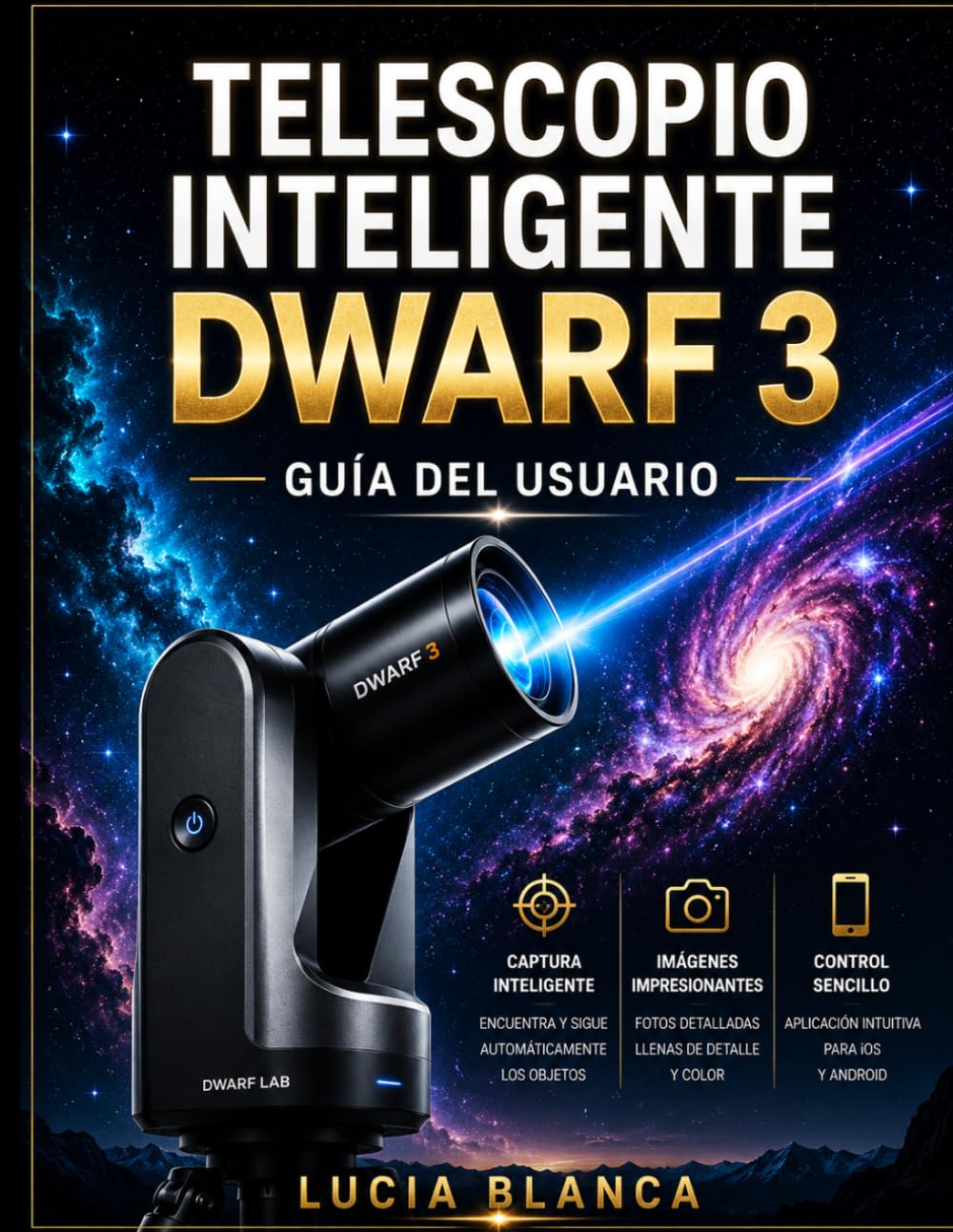 TELESCOPIO INTELIGENTE DWARF 3 GUÍA DEL USUARIO: La guía definitiva paso a paso para usuarios de Dwarf 3: configuración, funciones inteligentes, ... profundo y dominio del posprocesamiento.