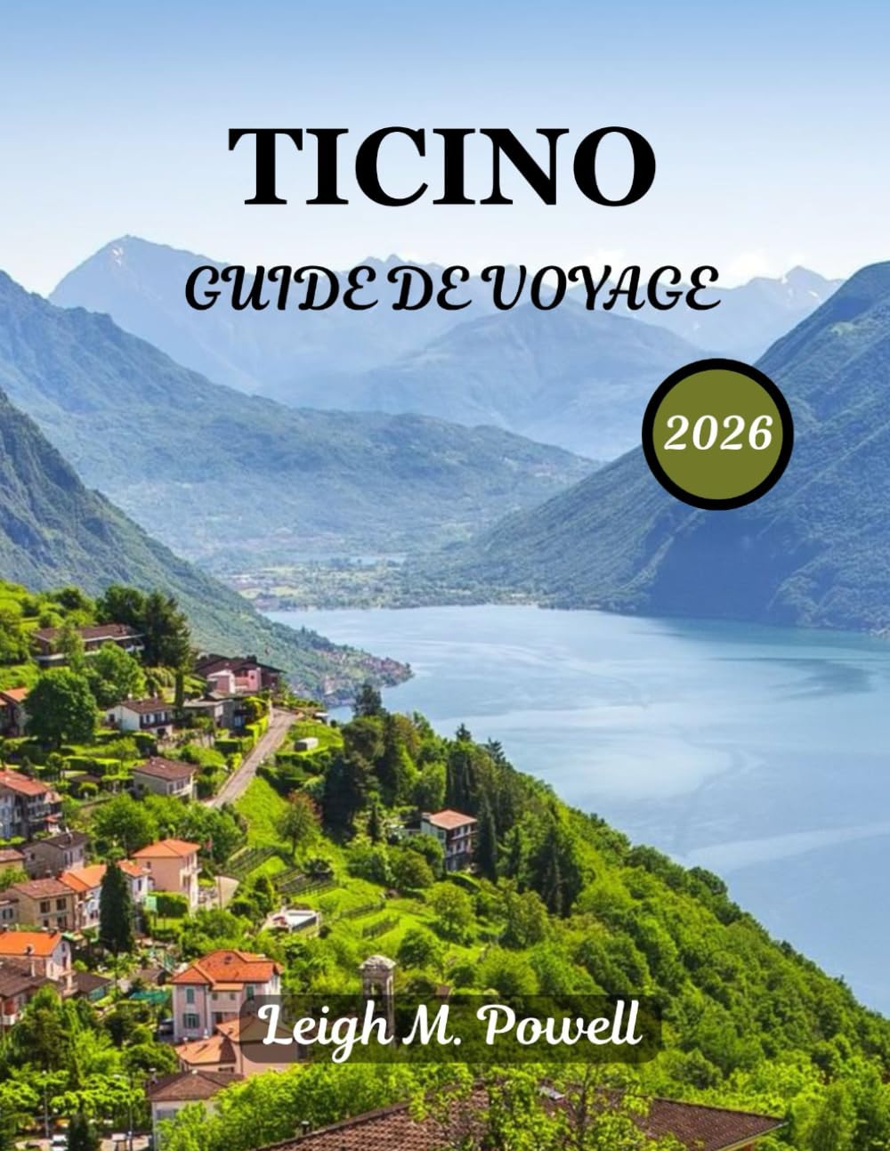 TICINO GUIDE DE VOYAGE 2026: Votre guide essentiel des paysages magnifiques, du patrimoine et des aventures raffinées