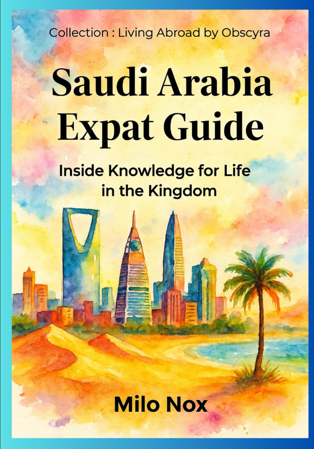 Saudi Arabia Expat Guide: Inside Knowledge for Life in the Kingdom: 48 (Living Abroad by Obscyra)
