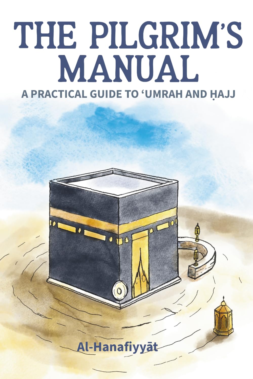 The Pilgrim's Manual: A Practical Guide to ‘Umrah and Ḥajj