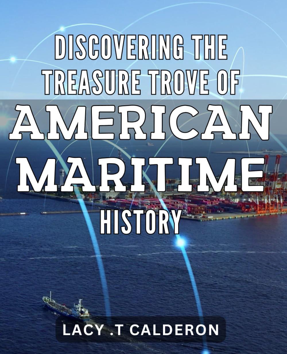 Discovering the Treasure Trove of American Maritime History: Unlocking the Ocean's Secrets: An Exploration of America's Rich Maritime Heritage