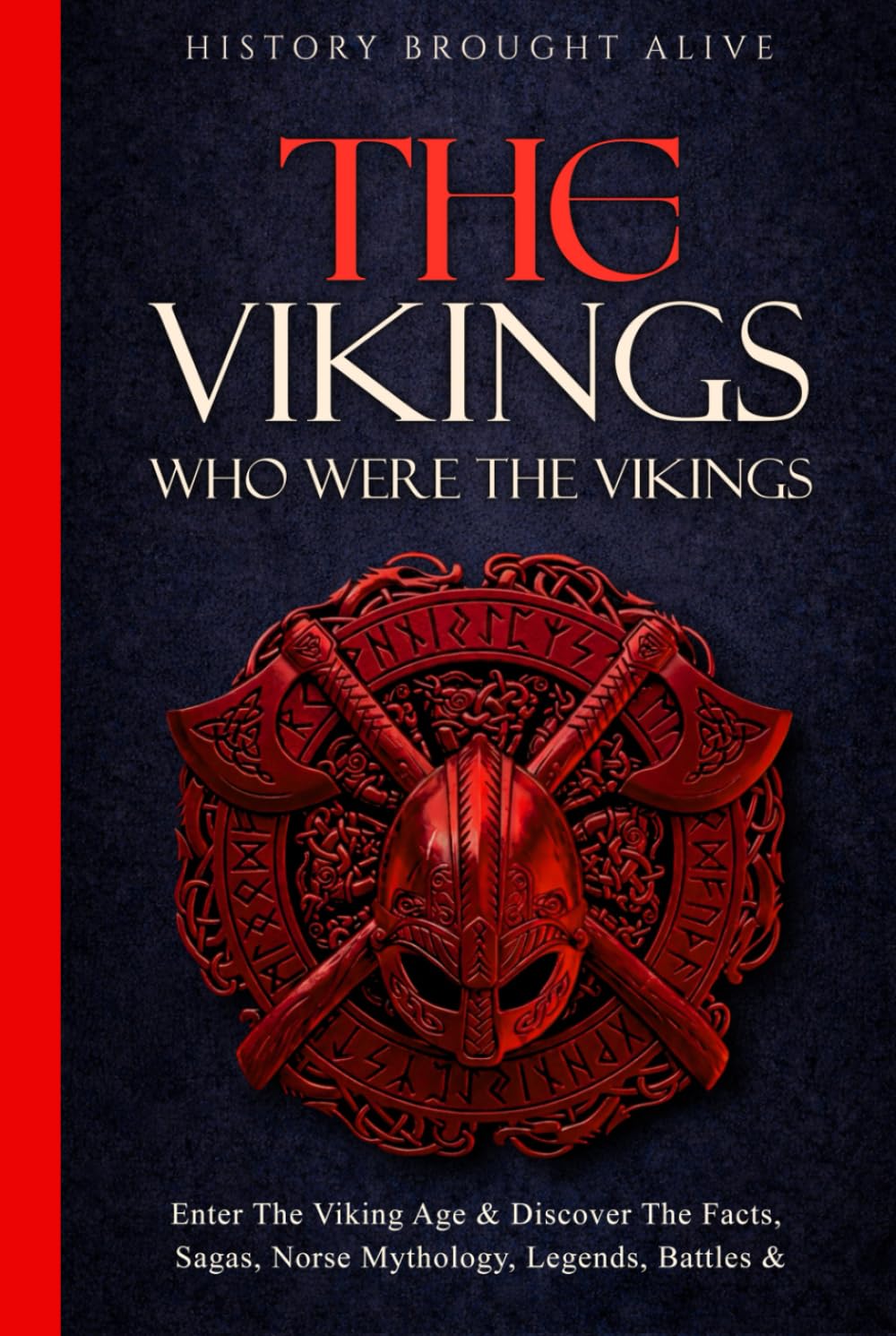 The Vikings: Who Were The Vikings? Enter The Viking Age & Discover The Facts, Sagas, Norse Mythology, Legends, Battles & More