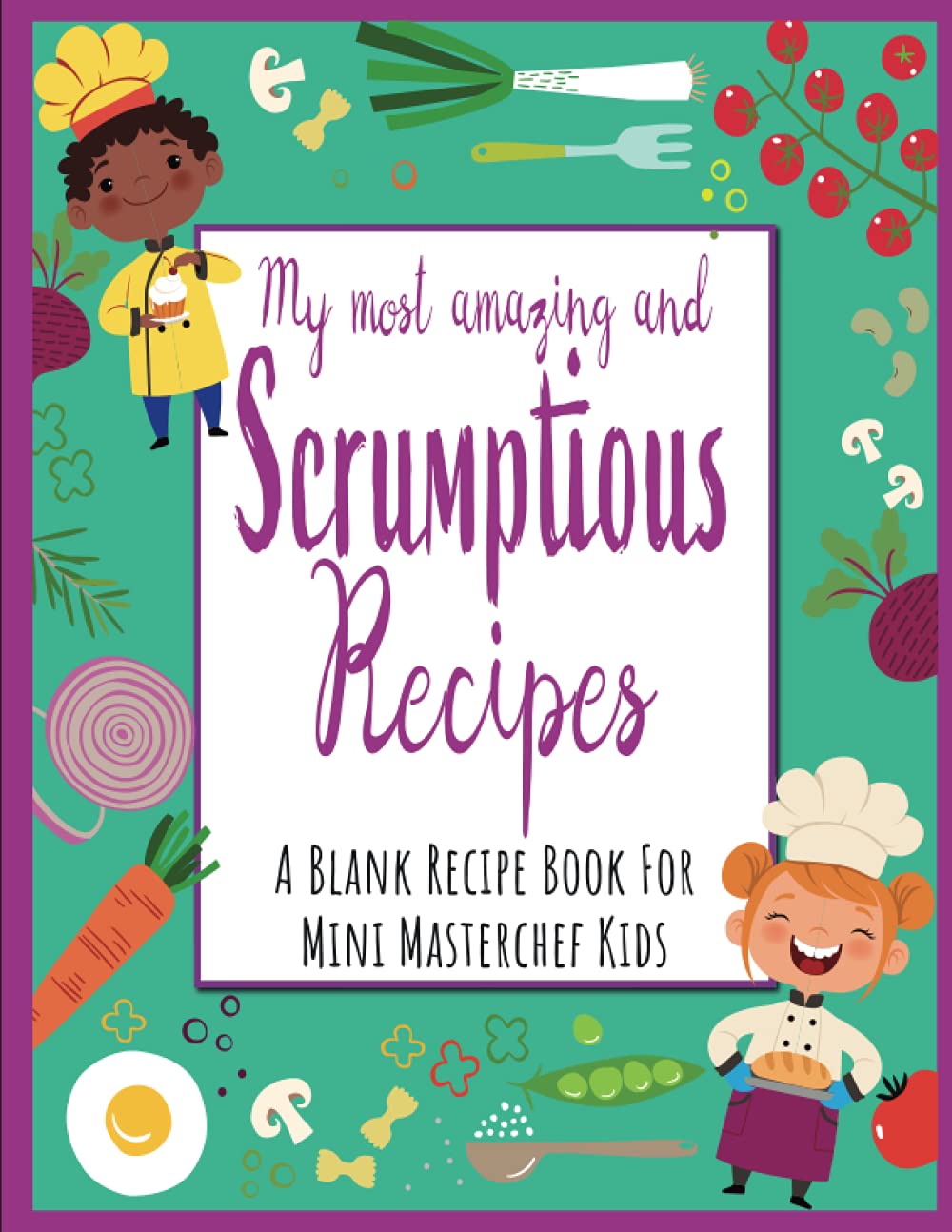 My most amazing and Scrumptious Recipes: A Blank Recipe Book for Mini Masterchef Kids