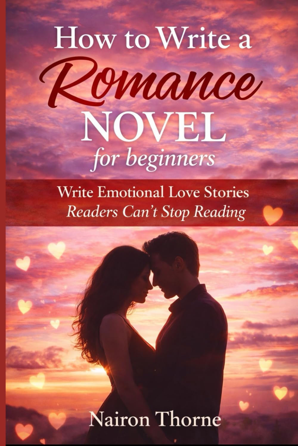 How to Write a Romance Novel for beginners: Write Emotional Love Stories Readers Can’t Stop Reading