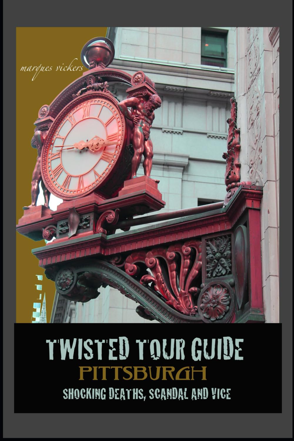 Twisted Tour Guide Pittsburgh: Shocking Deaths, Scandal and Vice (Twisted Tour Guides Series)