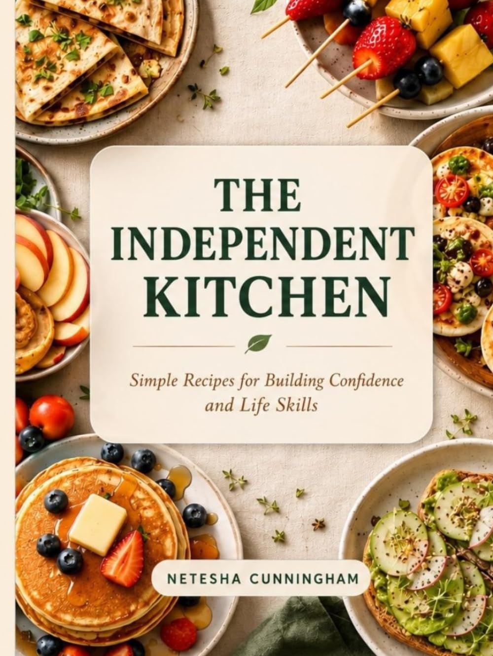 The Independent Kitchen: Simple Recipes for Building Confidence and Life Skills