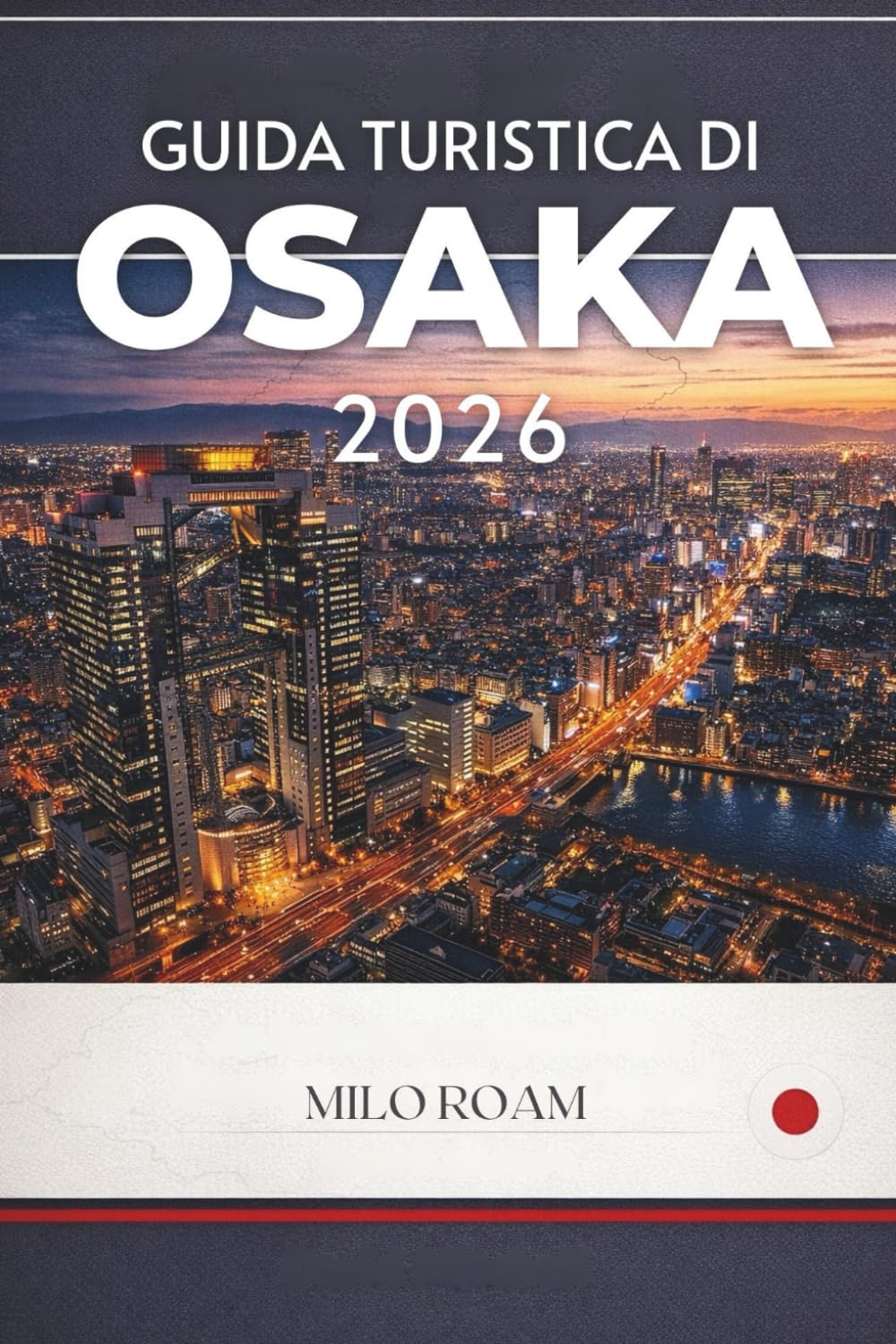 GUIDA TURISTICA DI OSAKA 2026: Un invito alla città più vivace del Giappone, ricca di cibo di strada e tradizioni