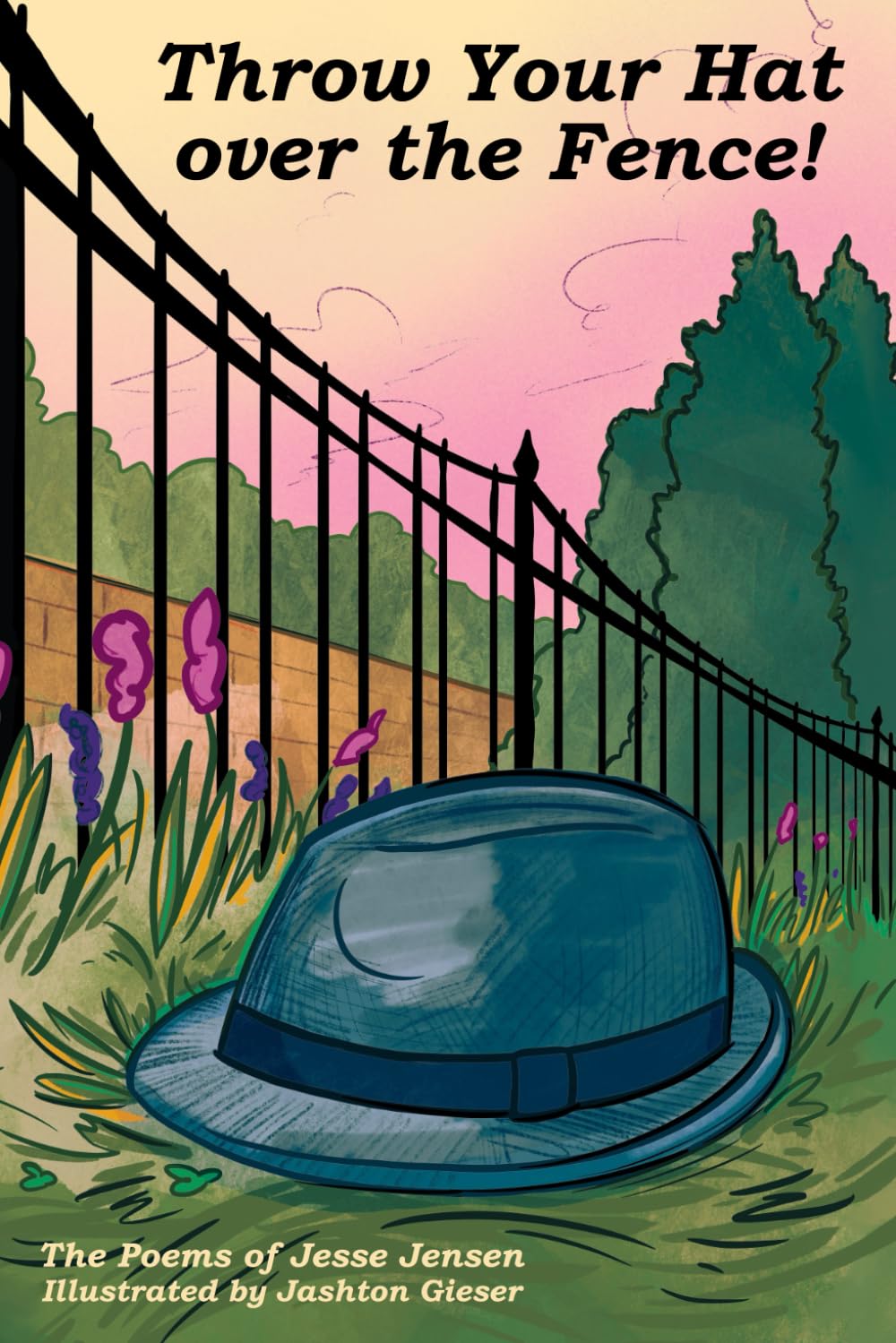 Throw Your Hat over the Fence: The Poems of Jesse Jensen, Illustrated by Jashton Gieser