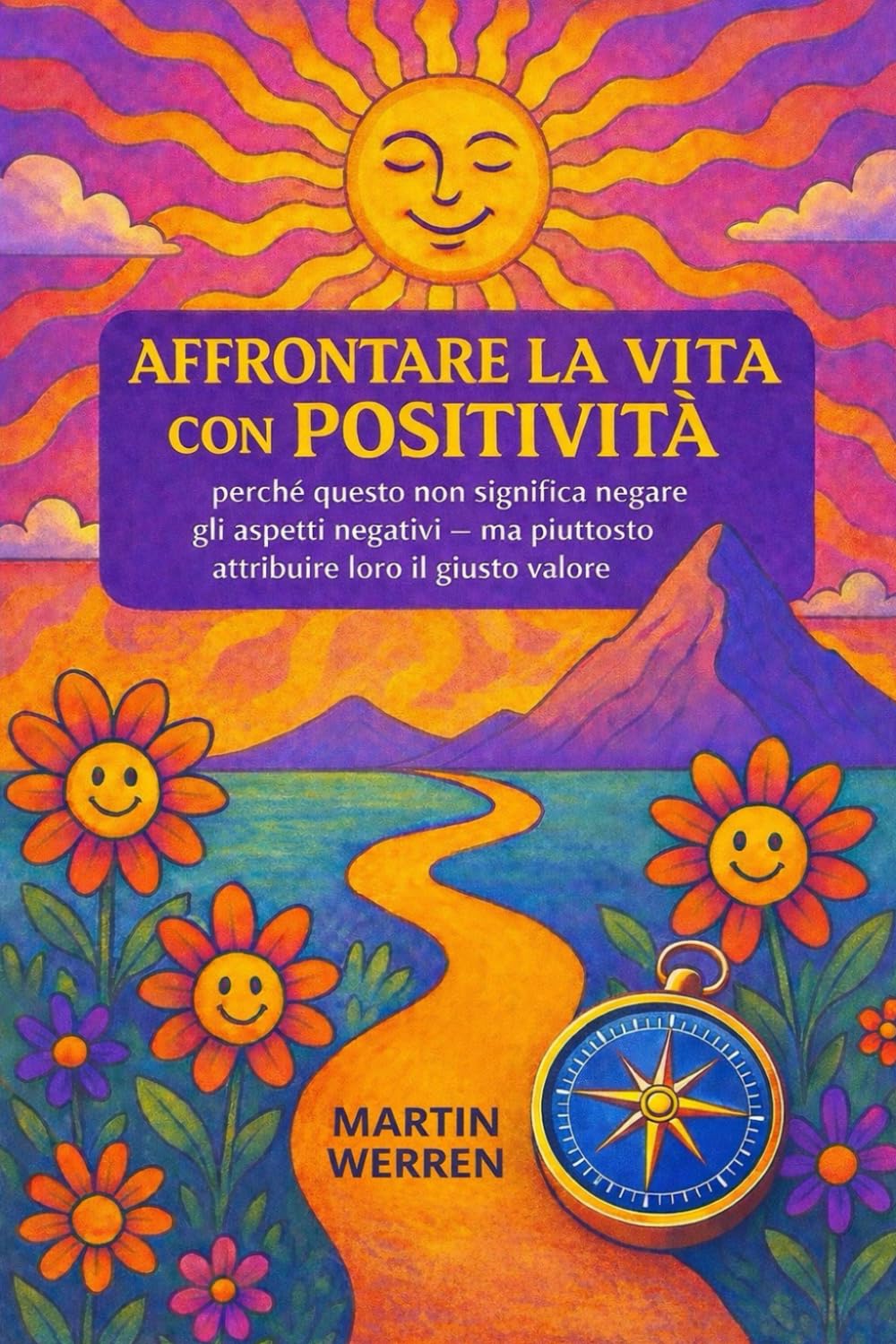 Affrontare la vita con positività: perché questo non significa negare gli aspetti negativi, ma piuttosto attribuire loro il giusto valore