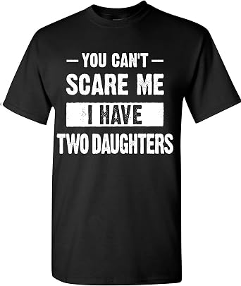 You Cant Scare Me, I Have Two Daughters T-Shirt Funny Sarcastic Gifts for Dad Daddy Mens T Shirt
