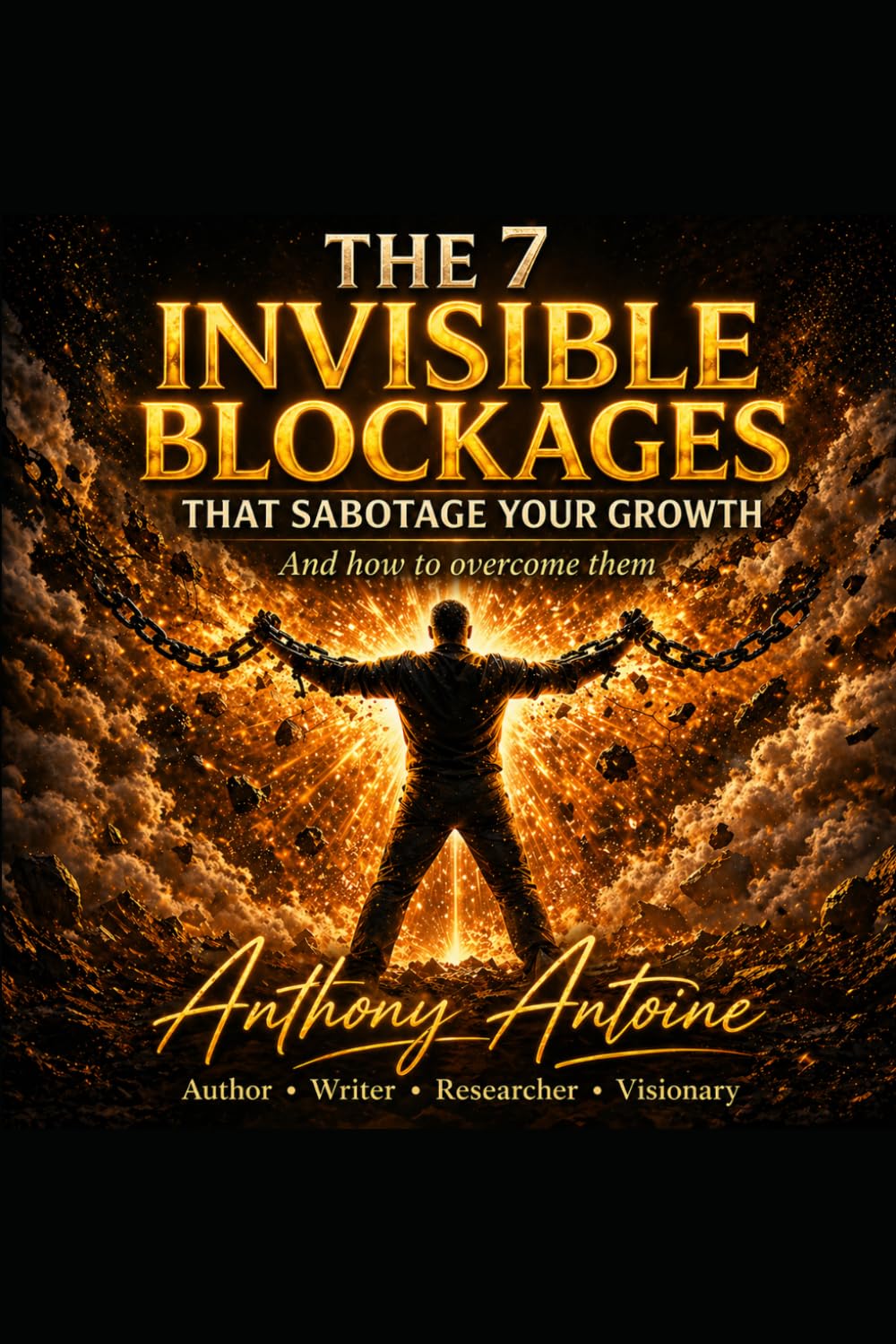 THE 7 INVISIBLE BLOCKAGES THAT SABOTAGE YOUR GROWTH: AND HOW TO OVERTURN THERM