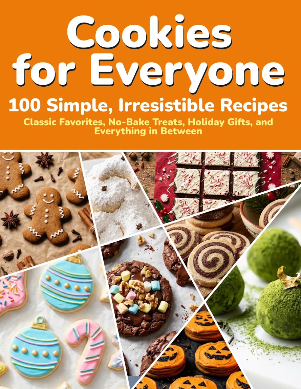 Cookies for Everyone 100 Simple, Irresistible Recipes, Classic Favorites, No-Bake Treats, Holiday Gifts, and Everything in Between: 100 cookie recipes