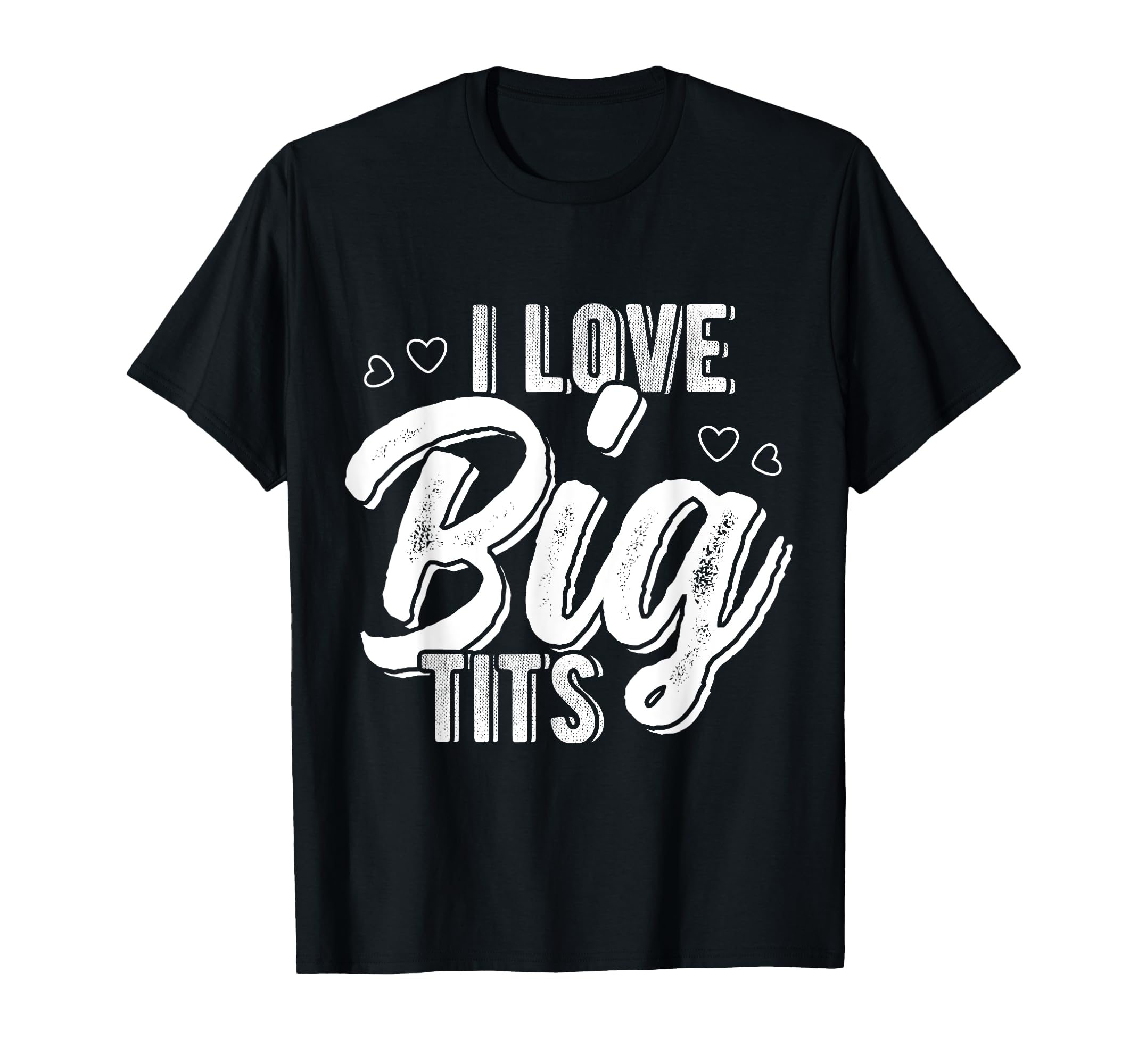Provocative Statement Bold Humor Gift ApparelI LOVE BIG TITS Provocative Statement Bold Funny Humor T-Shirt