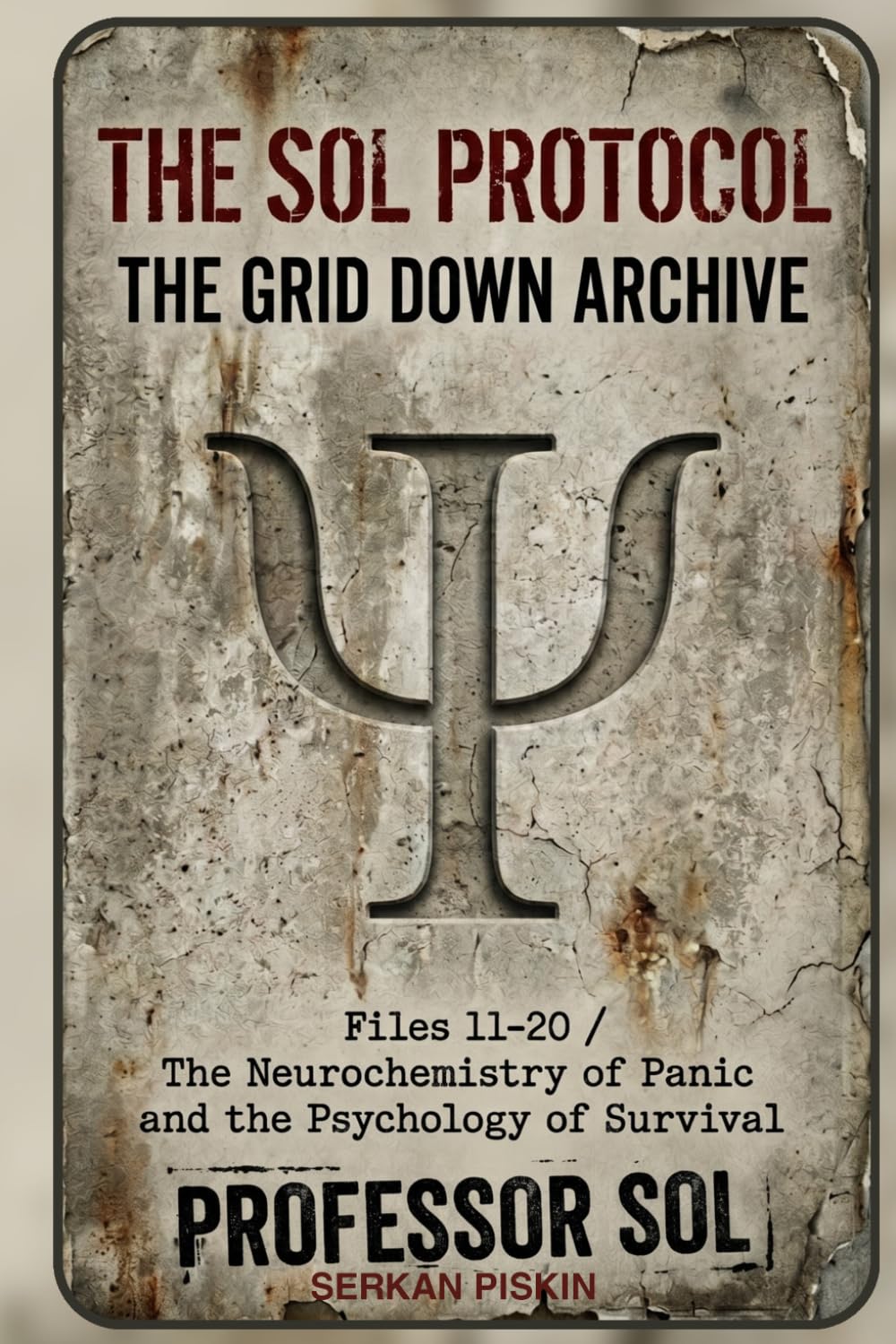 THE SOL PROTOCOL - VOL II: The Grid Down Archive, Files 11-20: THE NEUROCHEMISTRY OF PANIC AND THE BIOLOGY OF FEAR: 2 (The Sol Protocol Archives)