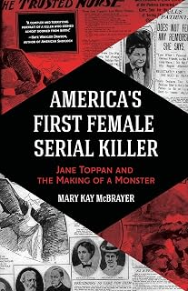 America's First Female Serial Killer: Jane Toppan and the Making of a Monster (Mind of a Serial Killer, True Crime, Violence in Society, Criminology)