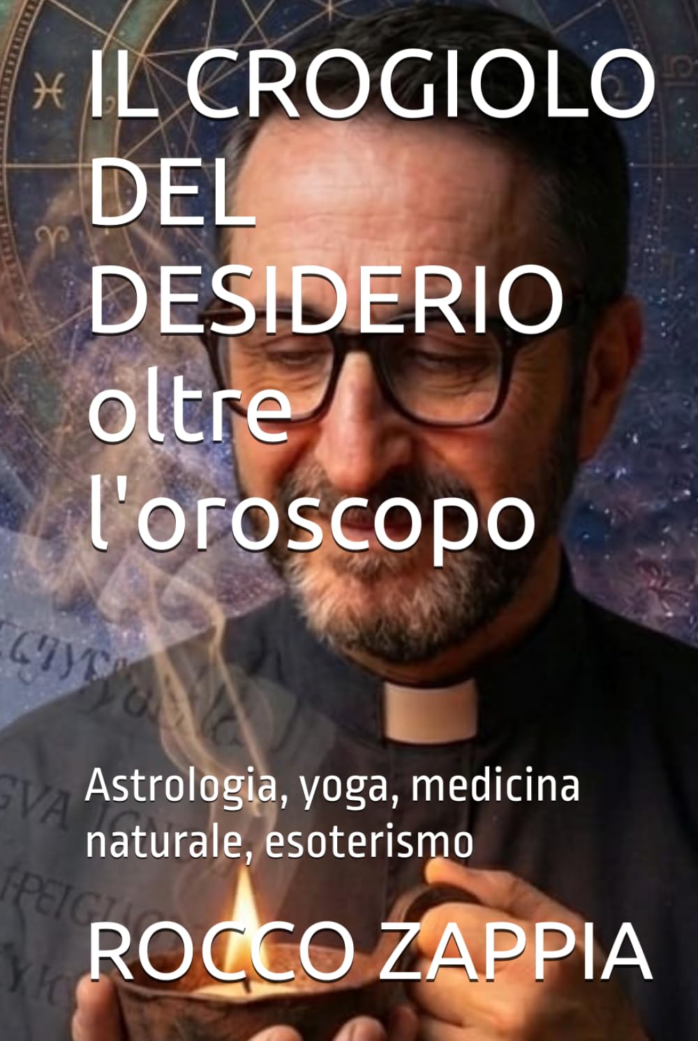 IL CROGIOLO DEL DESIDERIO oltre l'oroscopo: Astrologia, yoga, medicina naturale, esoterismo (AUTOBIOGRAFIA)