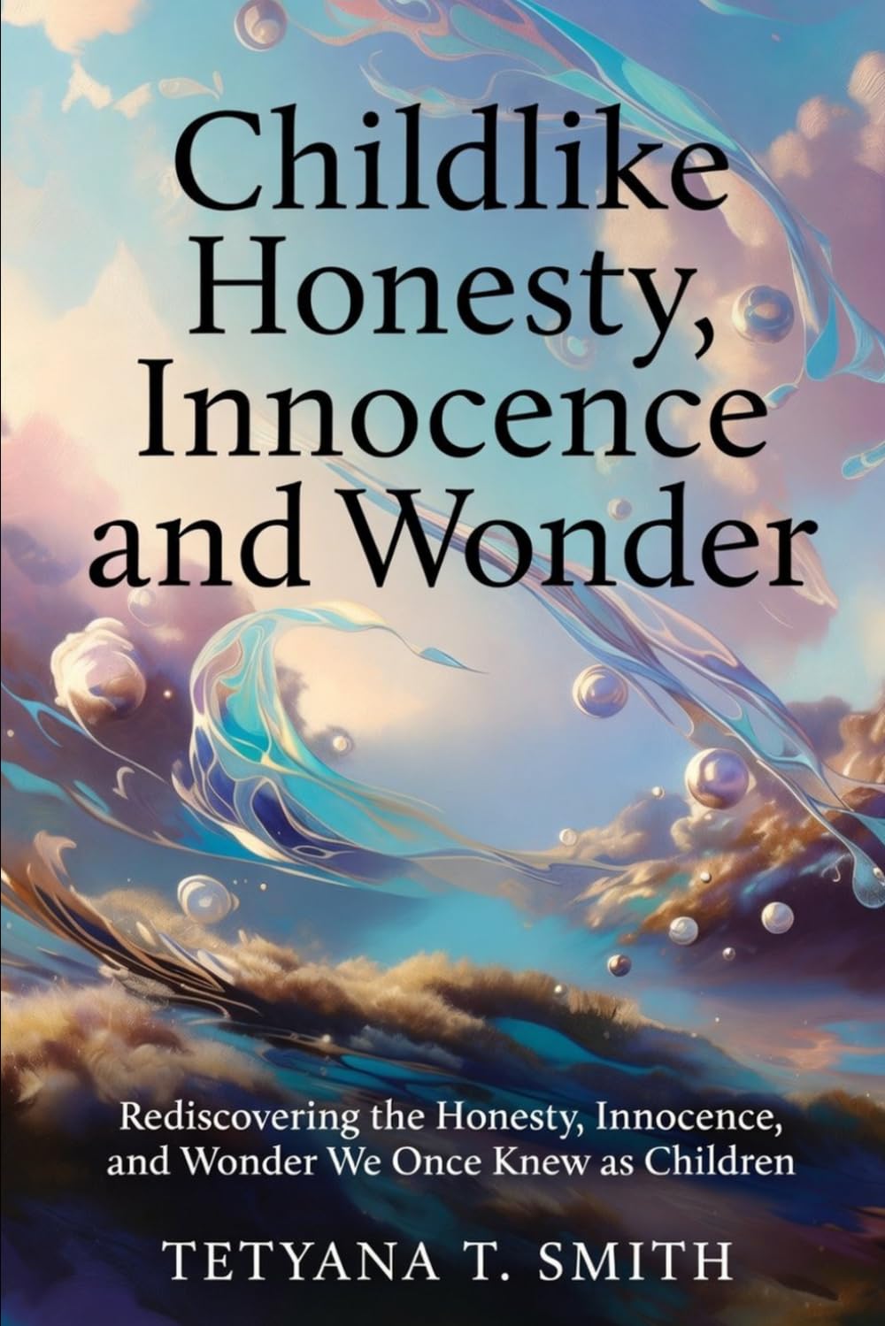 Childlike Honesty, Innocence and Wonder: Rediscovering the Honesty, Innocence, and Wonder We Once Knew as Children
