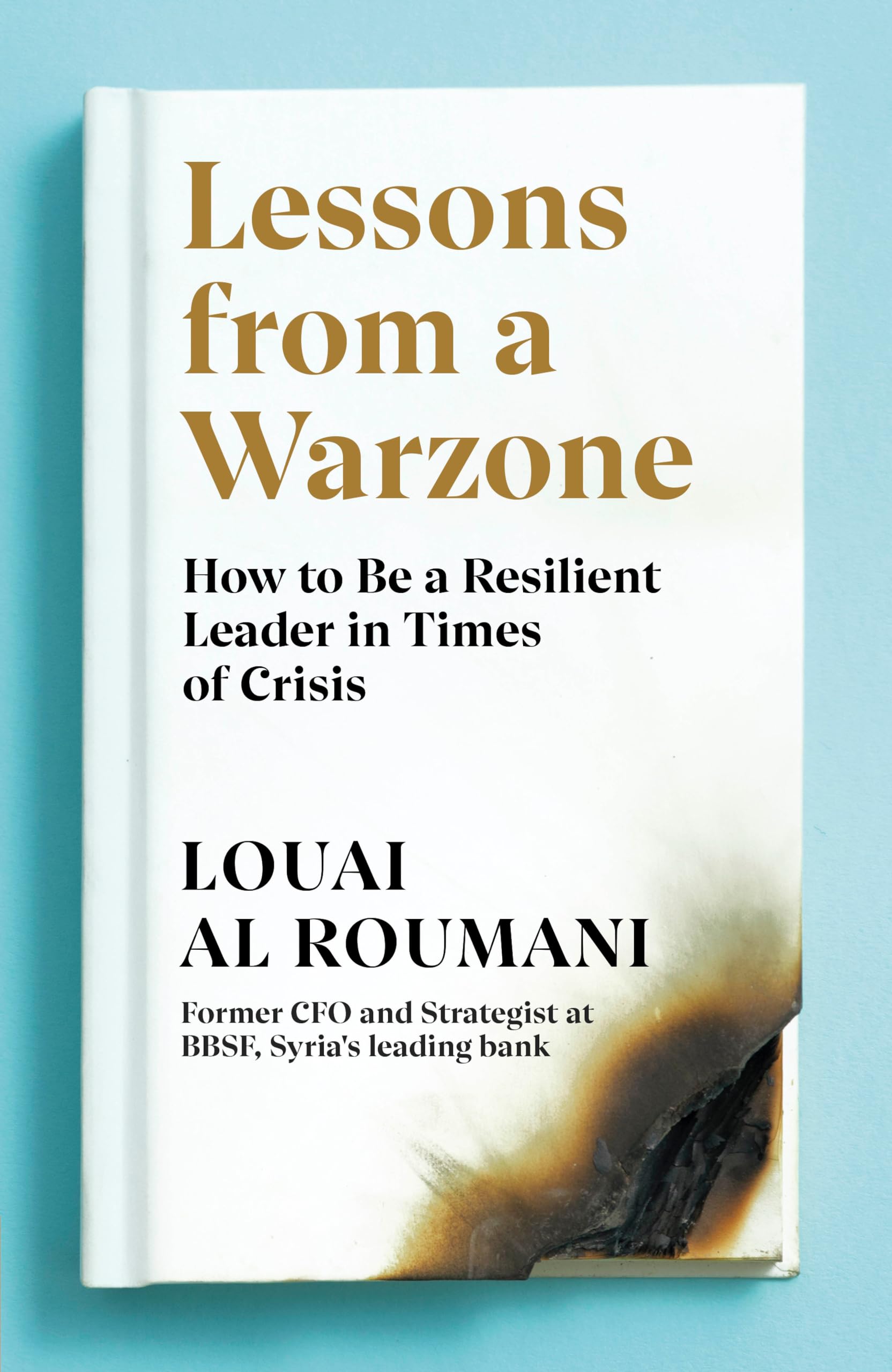 Lessons from a Warzone : How to be a Resilient Leader in Times of Crisis
