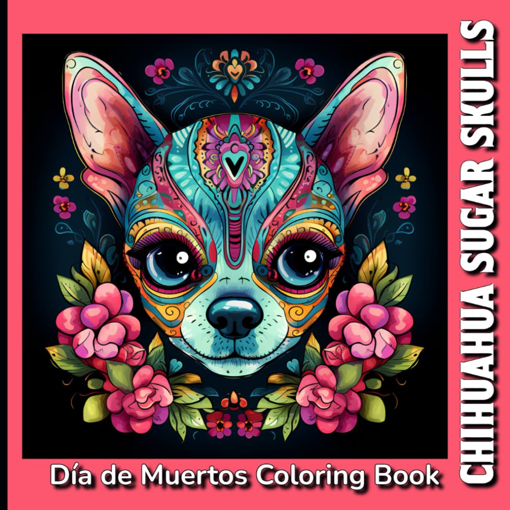 Chihuahua Sugar Skulls: Día de Muertos Coloring Book - 45 Black and White illustrations