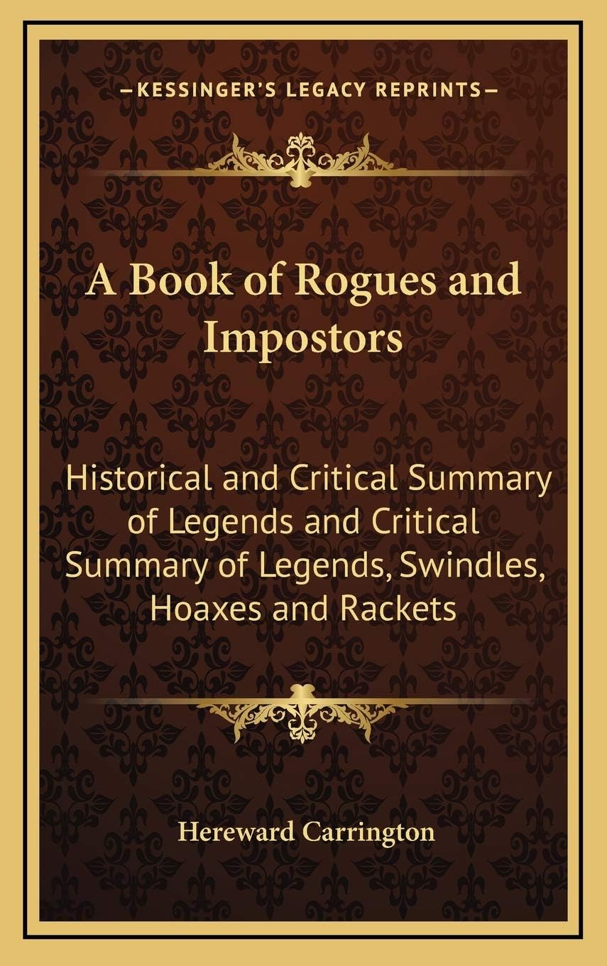 A Book of Rogues and Impostors: Historical and Critical Summary of Legends and Critical Summary of Legends, Swindles, Hoaxes and Rackets Hardcover – Import, 10 September 2010
