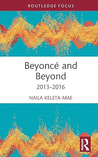 Beyoncé and Beyond: 2013–2016 (Routledge Advances in Theatre &amp; Performance Studies)