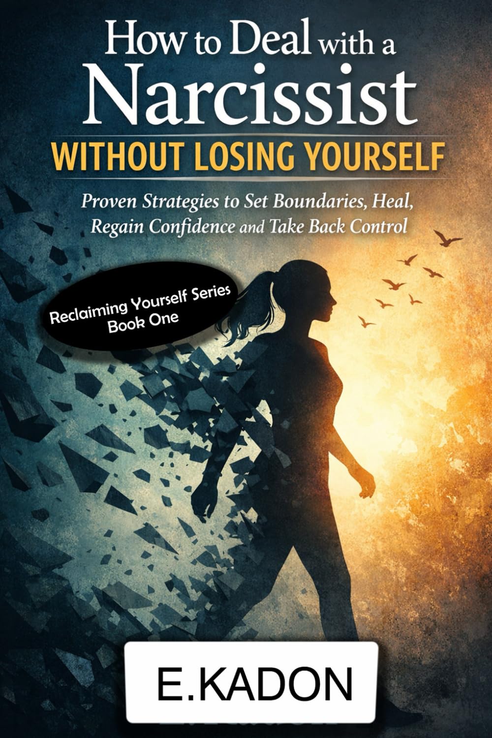 How to deal with a narcissist without loosing yourself: Proven strategies to set boundaries, heal, regain confidence and take back control