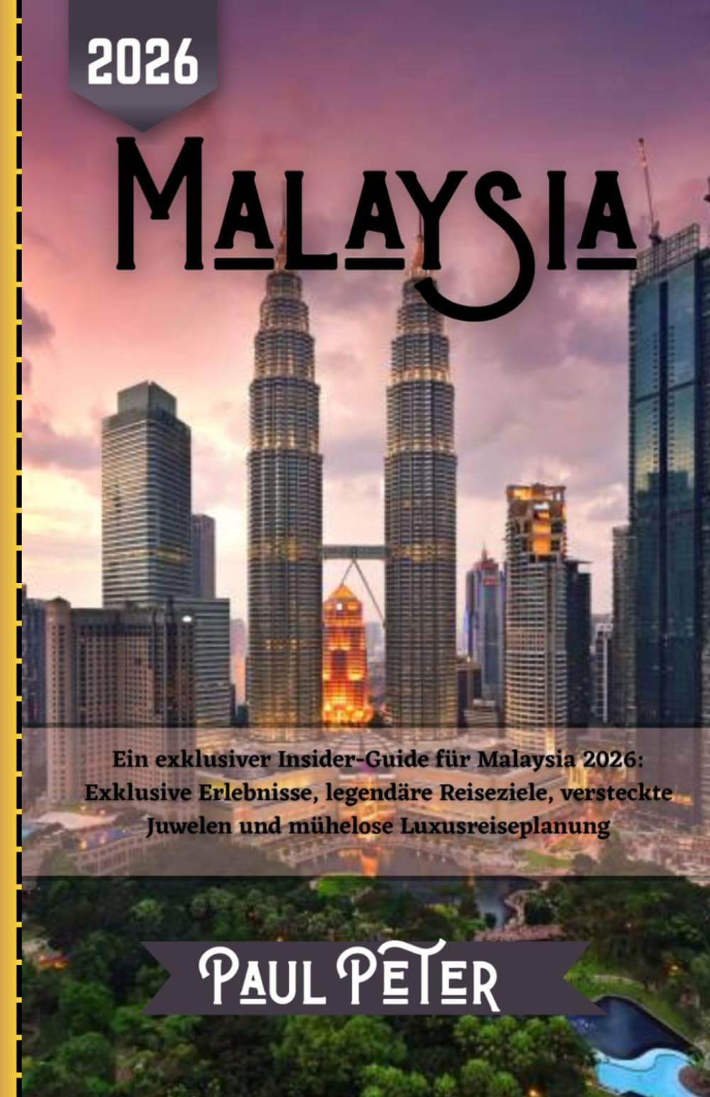 Malaysia Reiseführer 2026: Ein exklusiver Insider-Guide für Malaysia 2026: Exklusive Erlebnisse, legendäre Reiseziele, versteckte Juwelen und mühelose Luxusreiseplanung