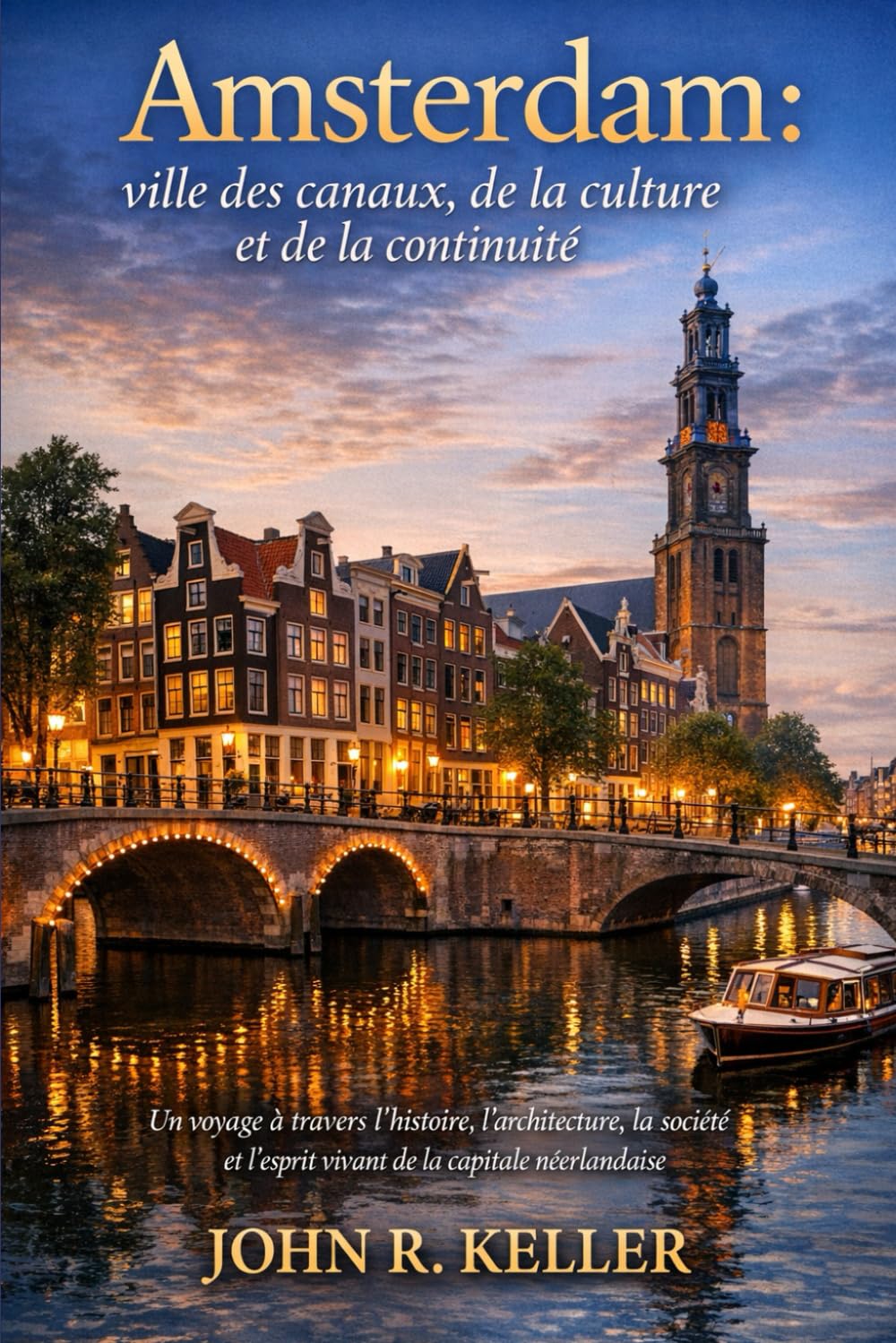 Amsterdam : ville des canaux, de la culture et de la continuité: Un voyage à travers l'histoire, l'architecture, la société et l'esprit vivant de la capitale néerlandaise