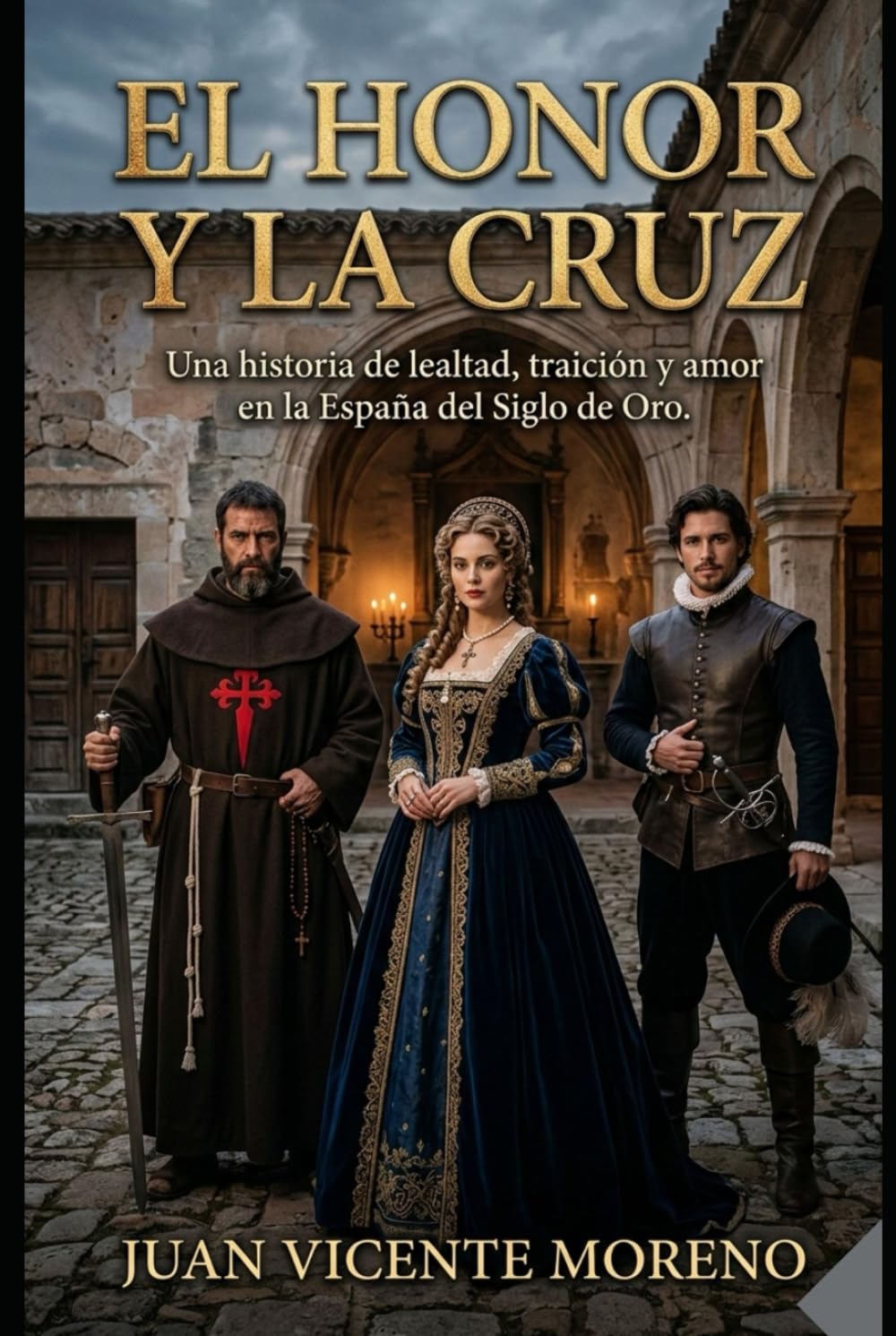 EL HONOR Y LA CRUZ: Una historia de lealtad, traición y amor en la España del Siglo de Oro (romance de ficción histórica femenina con amor y lucha)