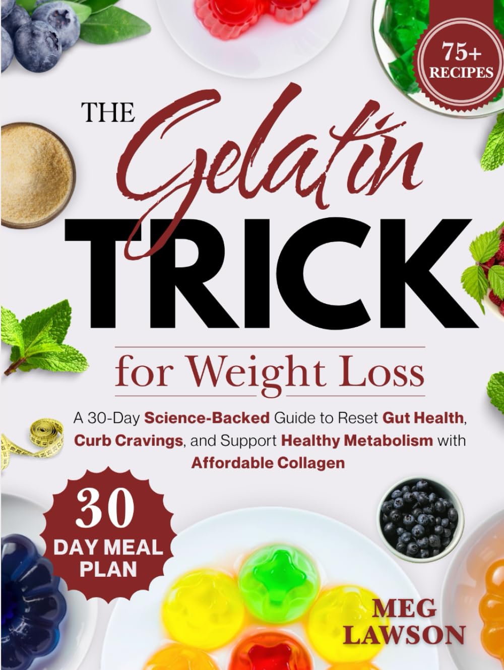 The Gelatin Trick for Weight Loss: A 30-Day Science-Backed Guide to Reset Gut Health, Curb Cravings, and Support Healthy Metabolism with Affordable Collagen
