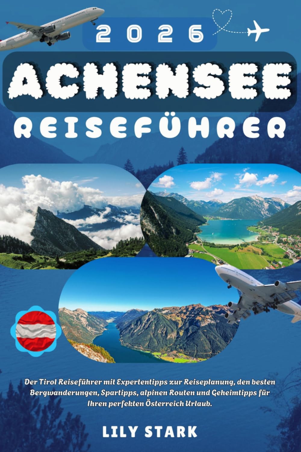 ACHENSEE REISEFÜHRER 2026: Der Tirol Reiseführer mit Expertentipps zur Reiseplanung, den besten Bergwanderungen, Spartipps, alpinen Routen und Geheimtipps für Ihren perfekten Österreich Urlaub.