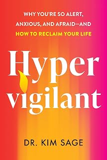Hypervigilant: Why You’re So Alert, Anxious and Afraid and –How to Reclaim Your Life