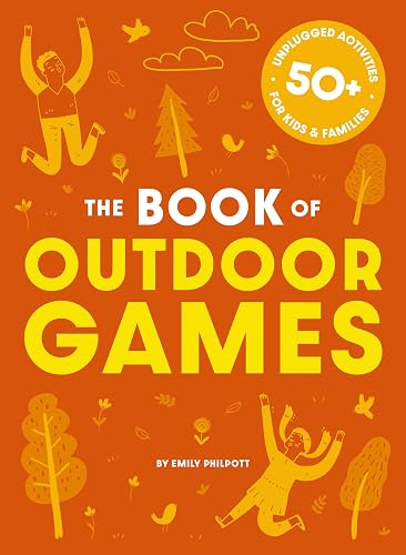 The Book of Outdoor Games: 50+ Antiboredom, Unplugged Activities for