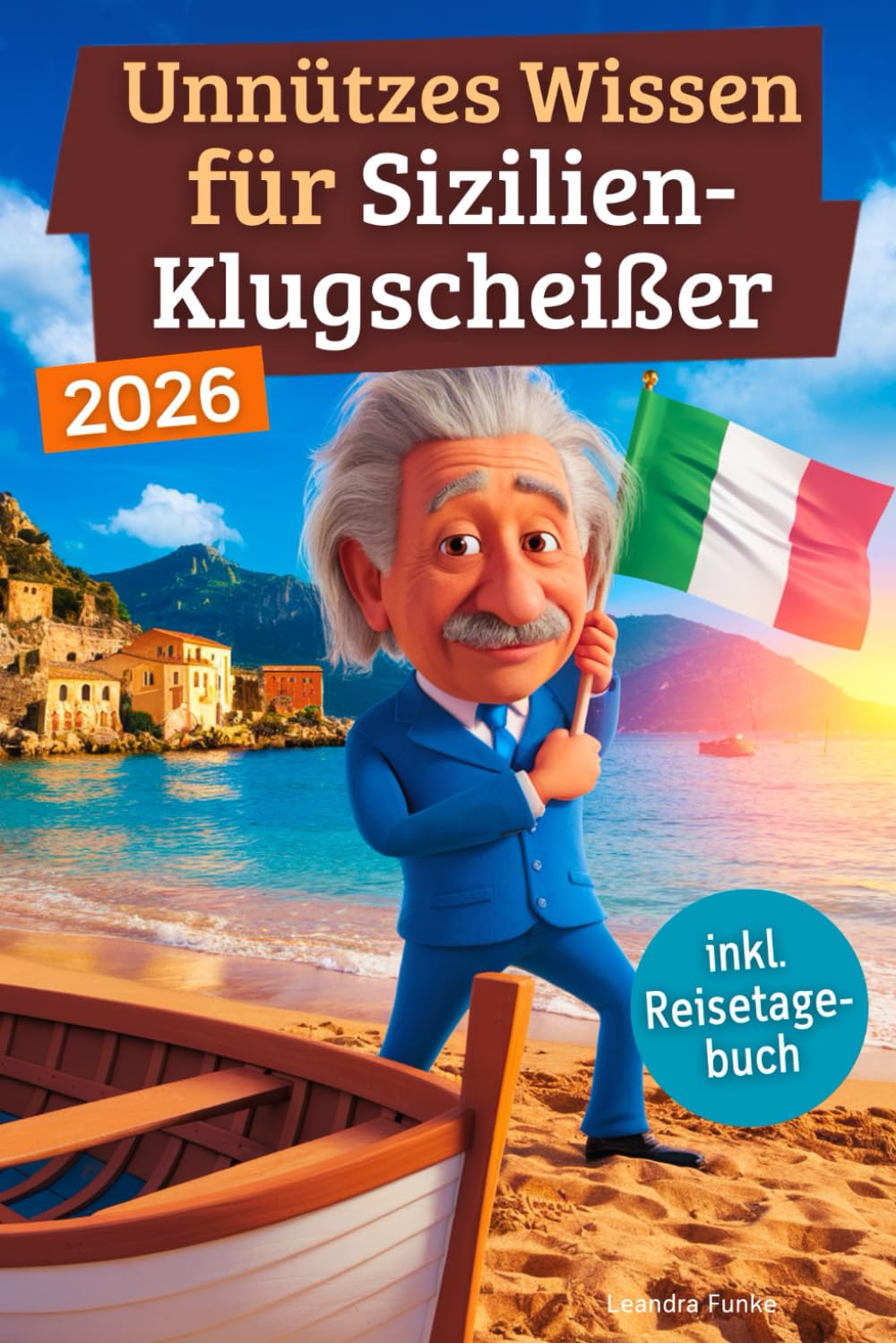 Unnützes Wissen für Sizilien-Klugscheißer: 222 lustige & skurrile Fakten, die du nie wissen wolltest, aber lieben wirst - das ideale Geschenk für echte Sizilien-Fans (inkl. Reisetagebuch)