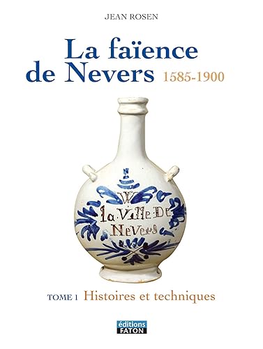 La faïence de Nevers 1585-1900: Coffret 2 volumes : Tome 1, Histoires et techniques ; Tome 2, L'Age d'or du XVIIe siècle