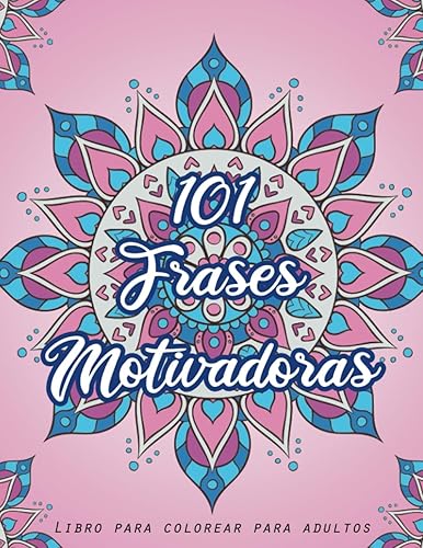 101 Frases Motivadoras Libro para Colorear para Adultos Libro mandalas con frases motivacionales, afirmaciones positivas y frases inspiradoras para