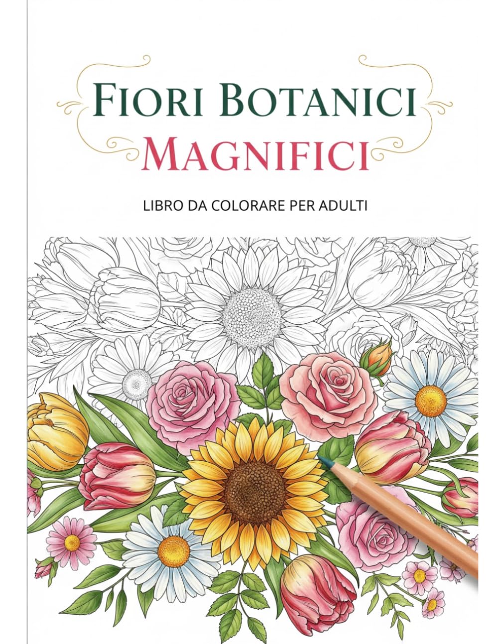 Fiori Botanici Magnifici: Libro da Colorare per Adulti: Quaderno Antistress con 60 Disegni Floreali, Bouquet e Giardini Realistici per il Rilassamento, l'Arte Terapia e la Mindfulness