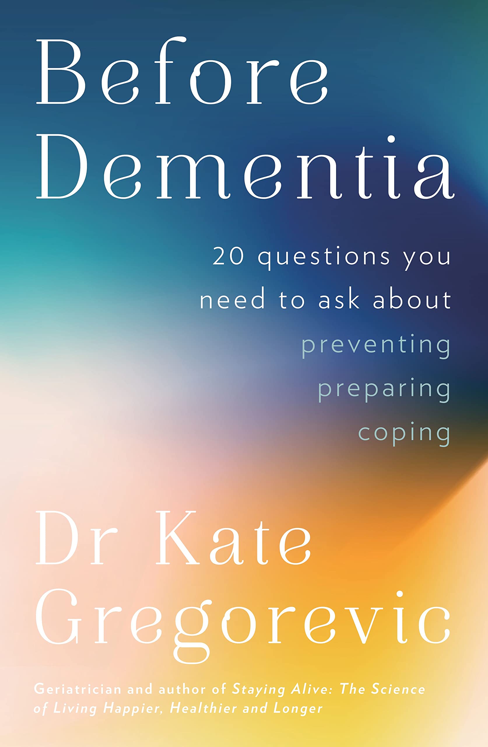 Before Dementia: 20 questions you need to ask about understanding, preventing,