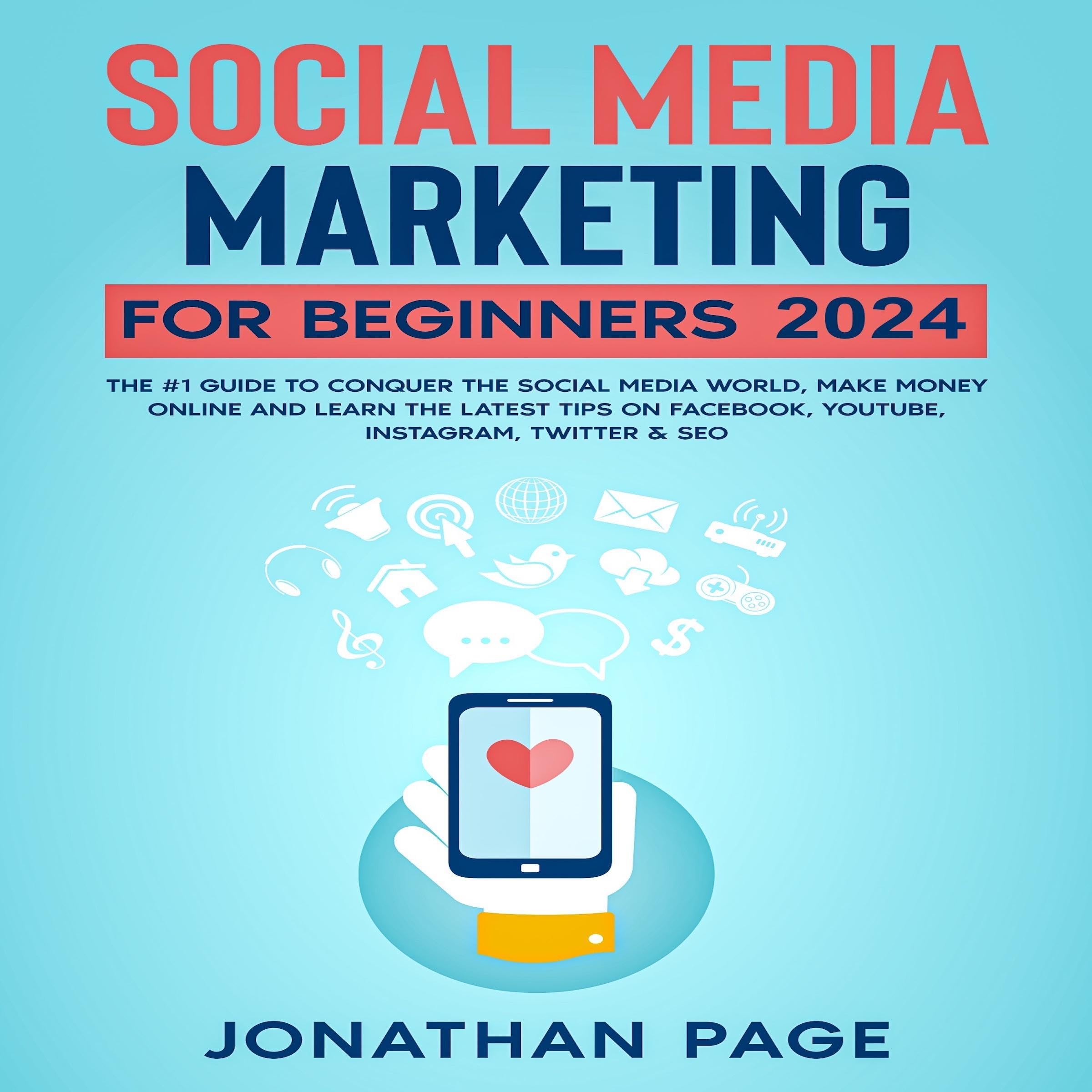 Social Media Marketing for Beginners 2024: The #1 Guide To Conquer The Social Media World, Make Money Online and Learn The Latest Tips On Facebook, Youtube, Instagram, Twitter & SEO