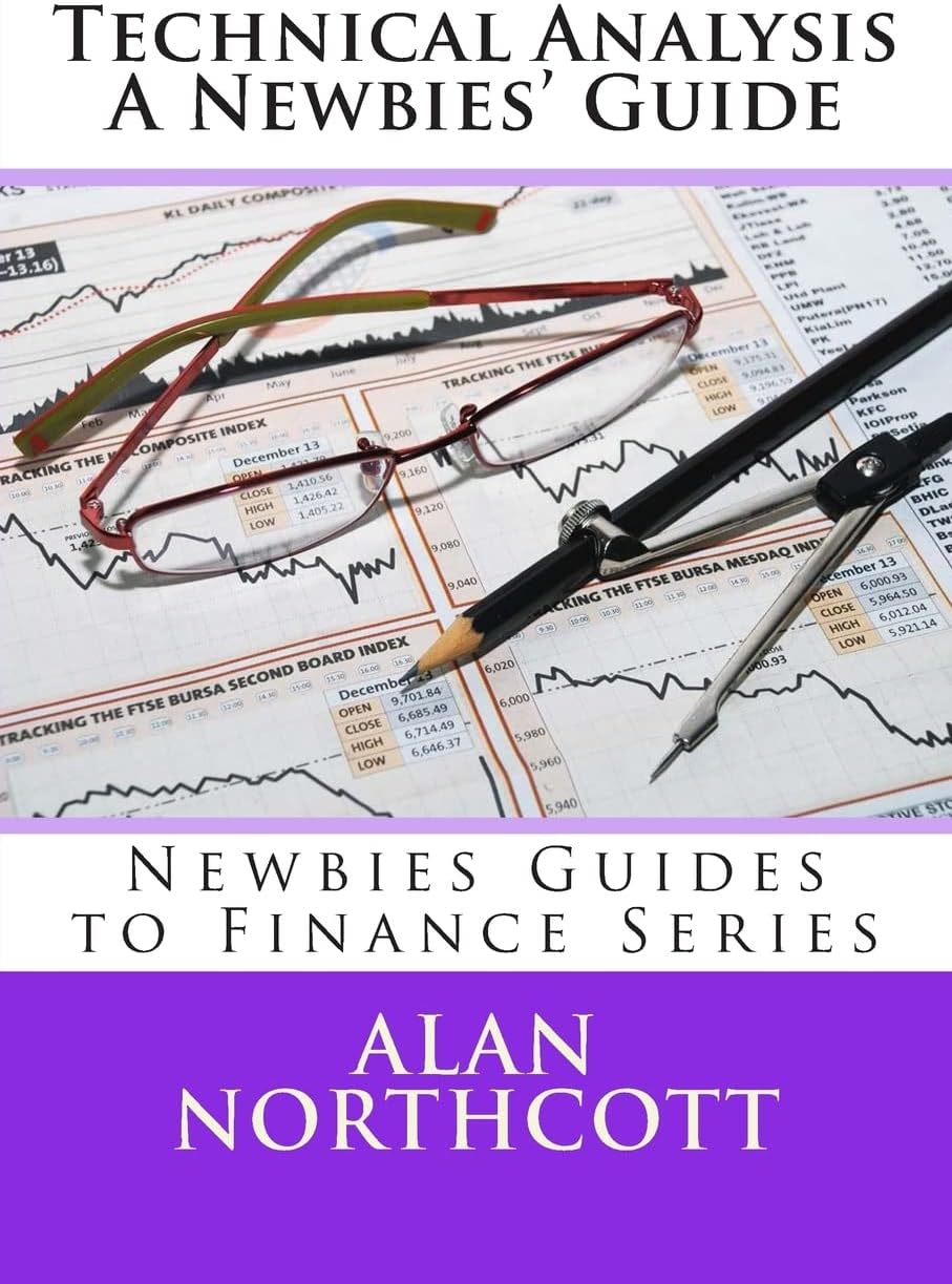Technical Analysis A Newbies' Guide: An Everyday Guide to Technical Analysis of the Financial Markets (Newbies Guides to Finance)