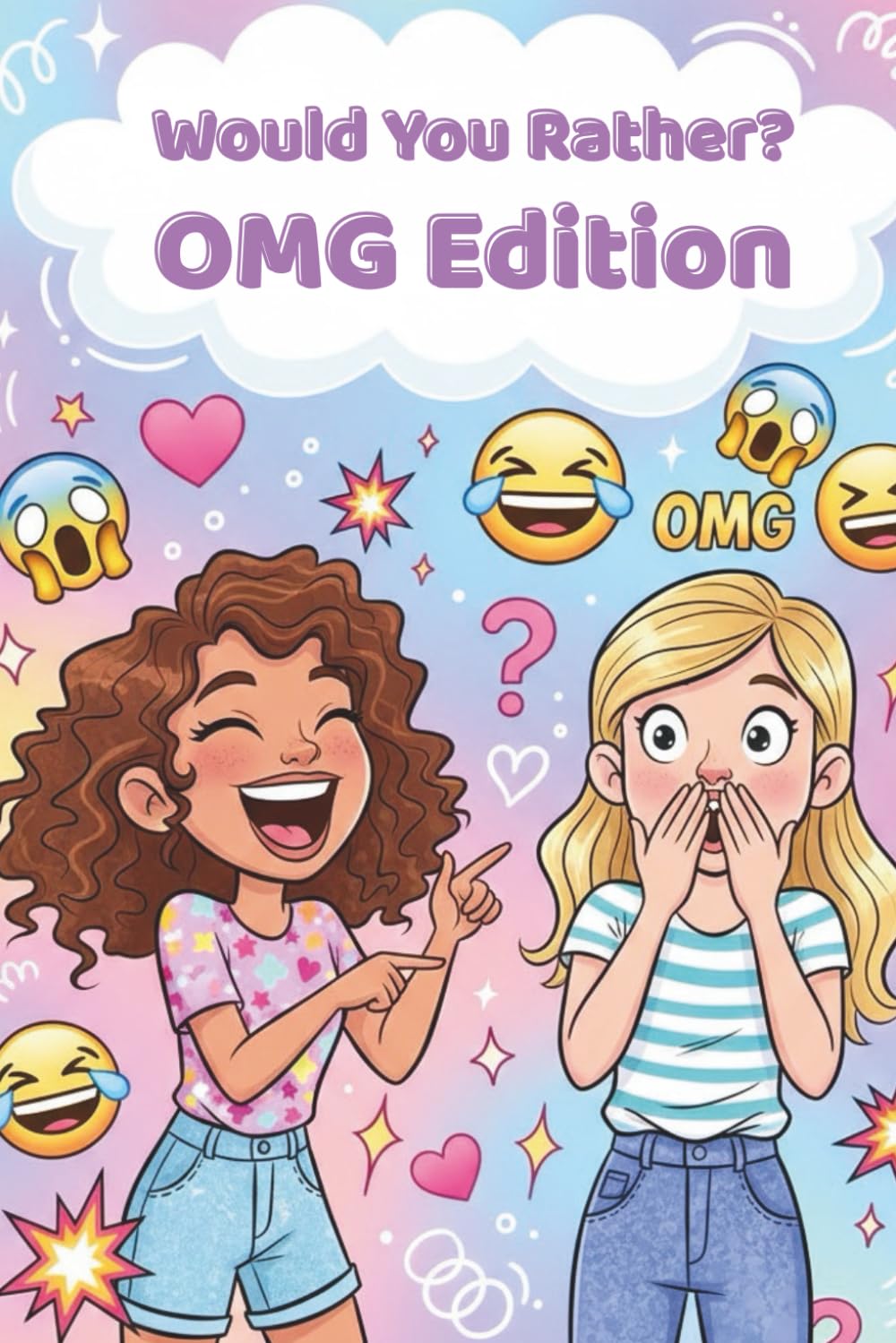 WOULD YOU RATHER? … OMG! EDITION: 100 Hilarious, Cringe-Worthy Questions for Tweens Girls