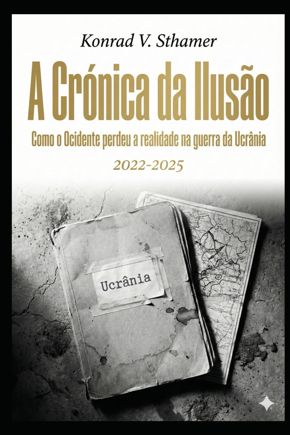 A Crónica da Ilusão: Como o Ocidente perdeu a realidade na guerra da Ucrânia (2022–2025)
