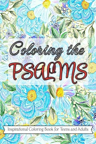 Coloring the Psalms : Inspirational Coloring Book with Scripture Verses from Psalms for Teens and Adults: Motivational and Stress Reliving Bible Quotes on Beautiful Backgrounds
