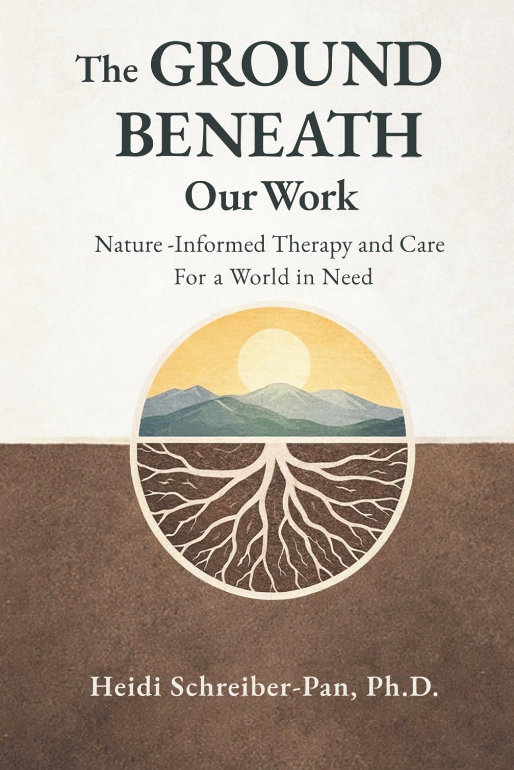 The Ground Beneath Our Work: Nature-Informed Therapy and Care for a World in Need (Nature-Informed Practice Series)