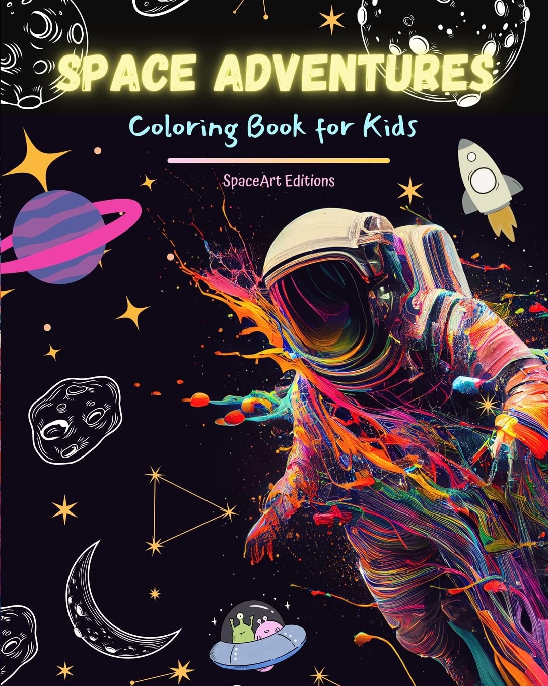 Space Adventures - Coloring Book for Kids - Fun Collection of Space Designs: Planets, Astronauts, Aliens and Much More!: Children Will Enhance Their Creativity and Have Fun Exploring Outer Space