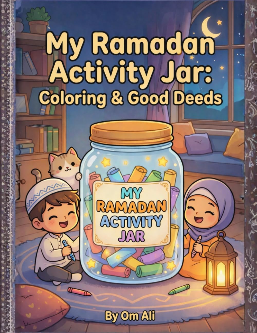 My Ramadan Activity Jar: A Coloring Book for Good Deeds: A fun Islamic coloring book for kids about Ramadan, good deeds, kindness, prayer and family values (Ramadan at Home Series)