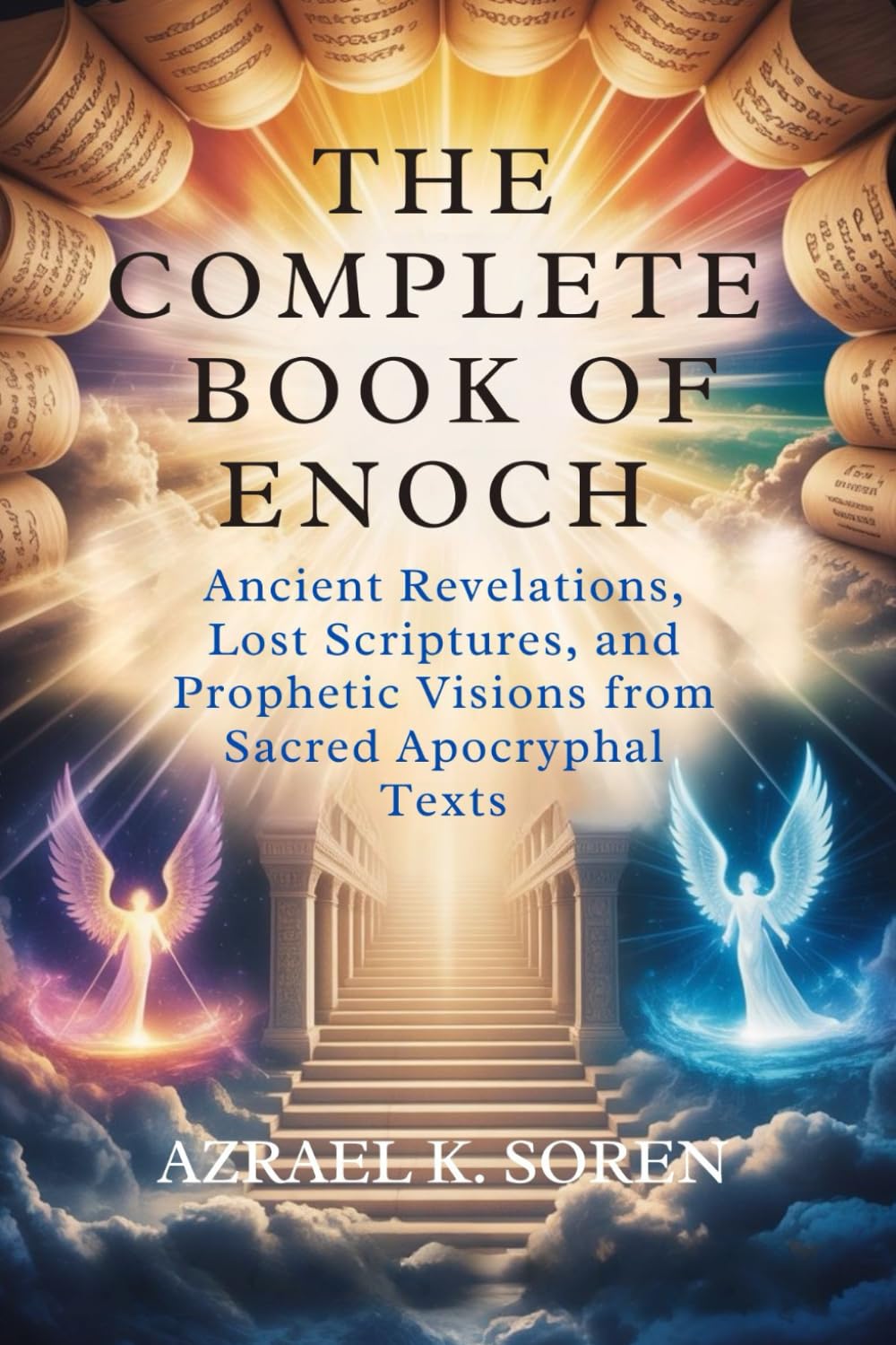 THE COMPLETE BOOK OF ENOCH: Ancient Revelations, Lost Scriptures, and Prophetic Visions from Sacred Apocryphal Texts