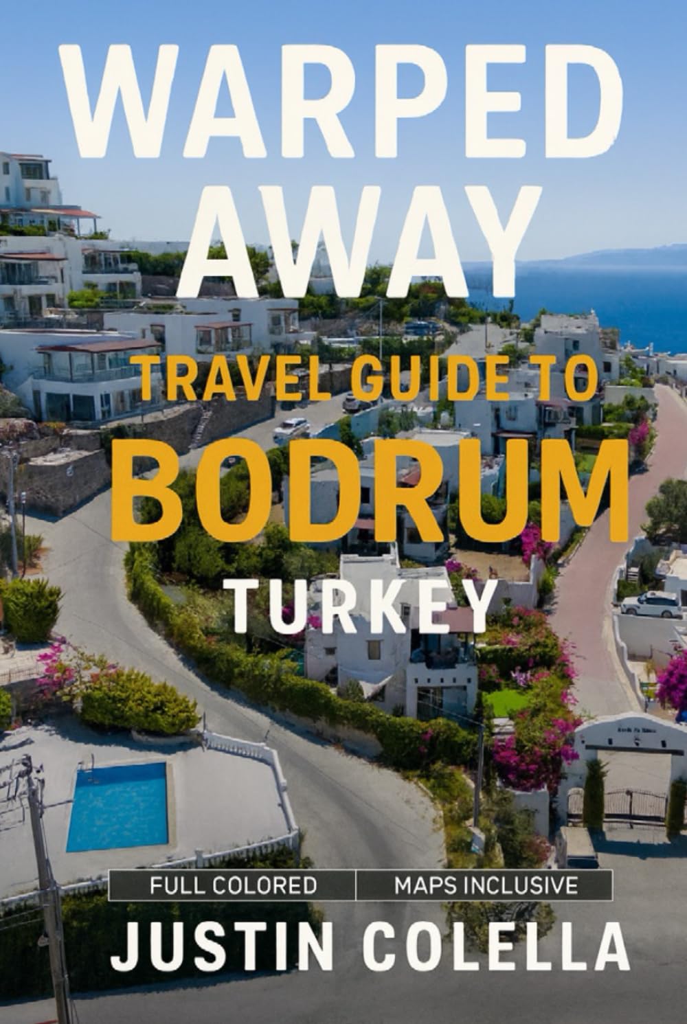 Warped Away Travel Guide To Bodrum Turkey: The Complete Visitor's Companion for an Unforgettable Experiences (Unforgettable Experiences Travel Guides)